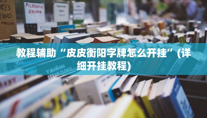 教程辅助“皮皮衡阳字牌怎么开挂”(详细开挂教程)