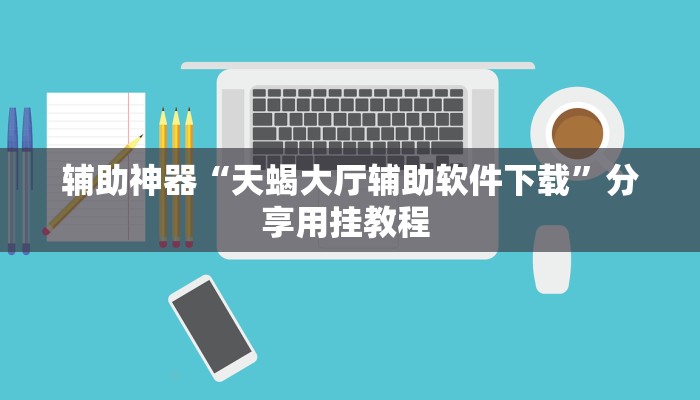 辅助神器“天蝎大厅辅助软件下载”分享用挂教程 