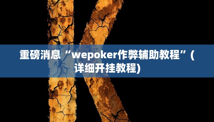 重磅消息“wepoker作弊辅助教程”(详细开挂教程)