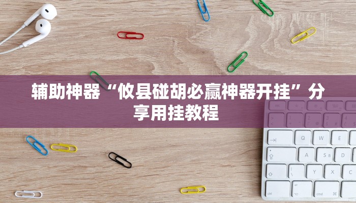 辅助神器“攸县碰胡必赢神器开挂”分享用挂教程 
