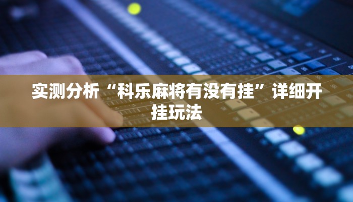 实测分析“科乐麻将有没有挂”详细开挂玩法