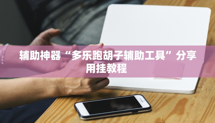 辅助神器“多乐跑胡子辅助工具”分享用挂教程 