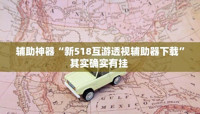 辅助神器“新518互游透视辅助器下载”其实确实有挂 