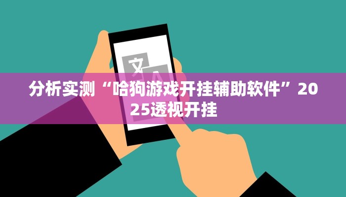 分析实测“哈狗游戏开挂辅助软件”2025透视开挂