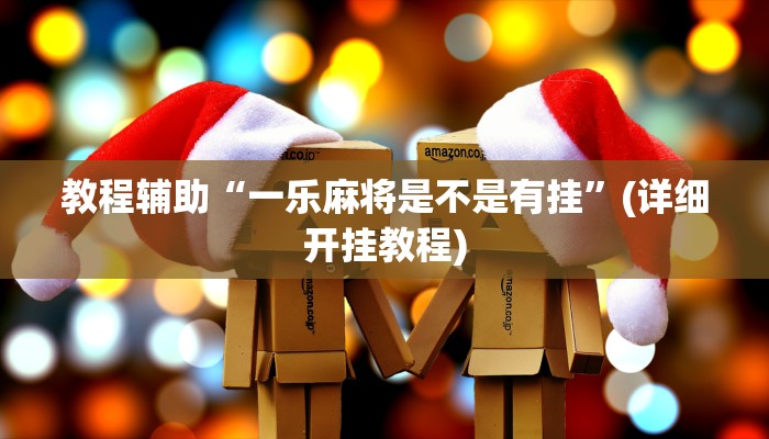 教程辅助“一乐麻将是不是有挂”(详细开挂教程)