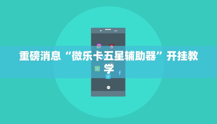 重磅消息“微乐卡五星辅助器”开挂教学