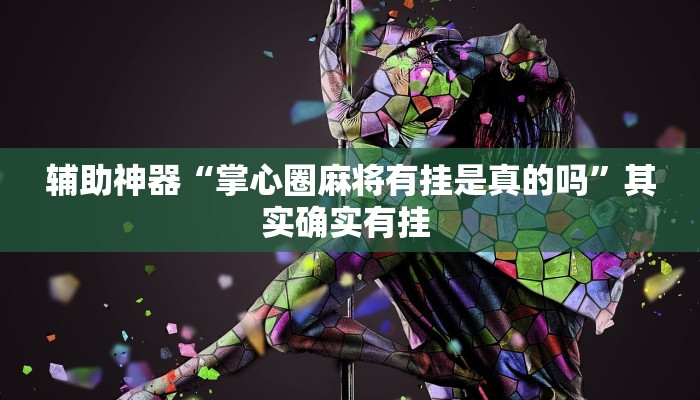 辅助神器“掌心圈麻将有挂是真的吗”其实确实有挂 