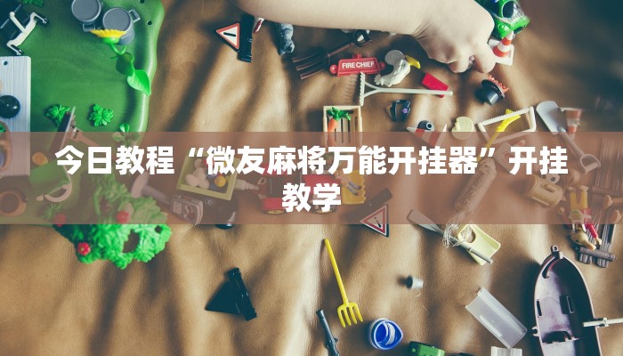 今日教程“微友麻将万能开挂器”开挂教学