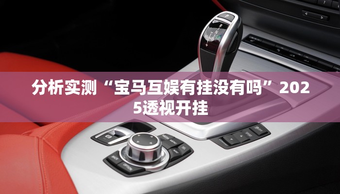 分析实测“宝马互娱有挂没有吗”2025透视开挂
