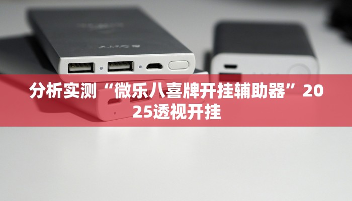 分析实测“微乐八喜牌开挂辅助器”2025透视开挂 分析实测“微乐八喜牌开挂辅助器”2025透视开挂