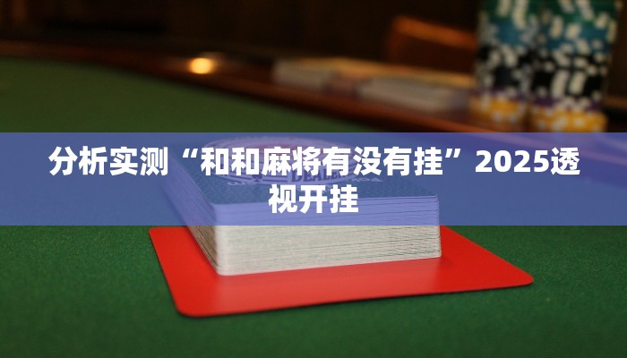 分析实测“和和麻将有没有挂”2025透视开挂