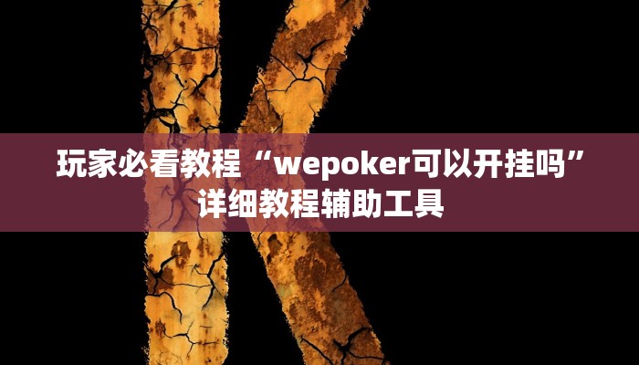 玩家必看教程“wepoker可以开挂吗”详细教程辅助工具 玩家必看教程“wepoker可以开挂吗”详细教程辅助工具
