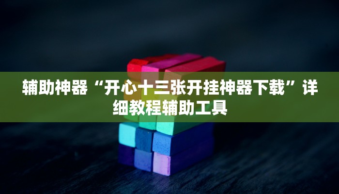 辅助神器“开心十三张开挂神器下载”详细教程辅助工具
