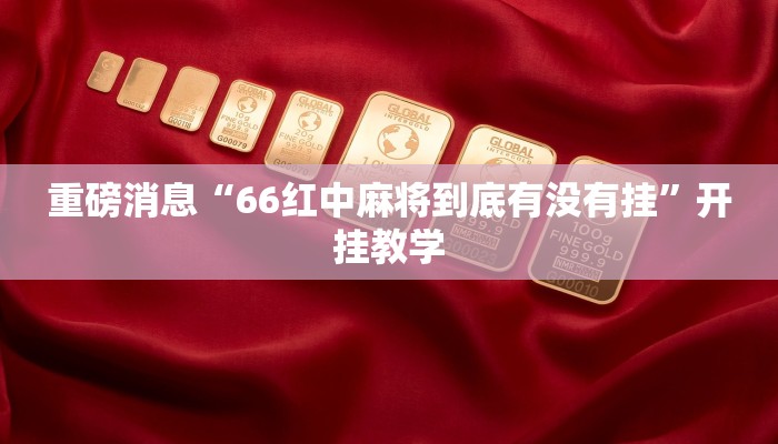 重磅消息“66红中麻将到底有没有挂”开挂教学