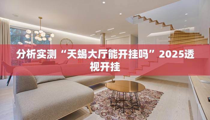 分析实测“天蝎大厅能开挂吗”2025透视开挂 分析实测“天蝎大厅能开挂吗”2025透视开挂