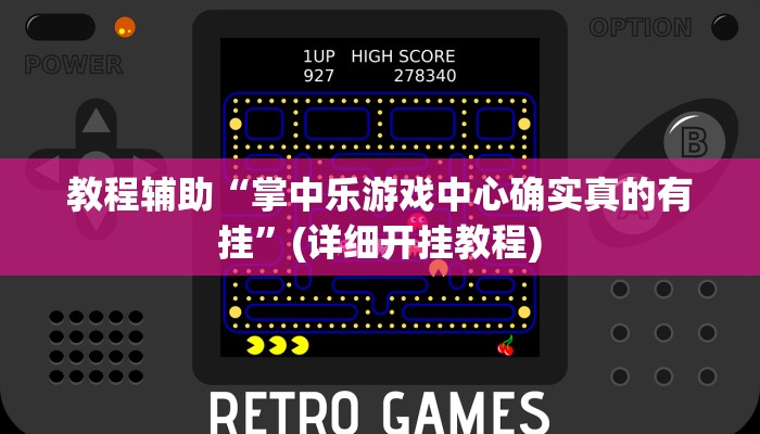 教程辅助“掌中乐游戏中心确实真的有挂”(详细开挂教程)