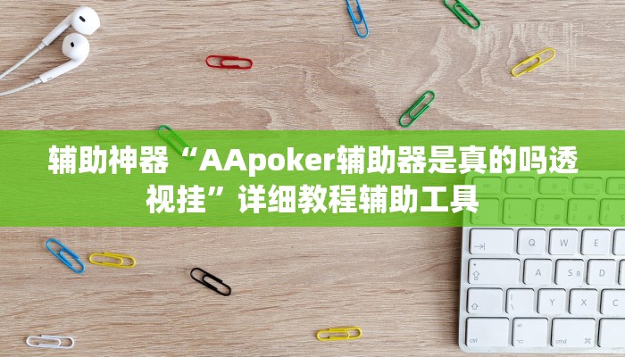 辅助神器“AApoker辅助器是真的吗透视挂”详细教程辅助工具