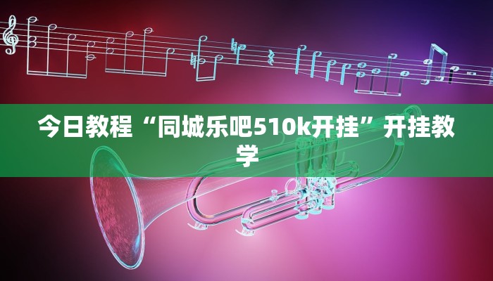 今日教程“同城乐吧510k开挂”开挂教学
