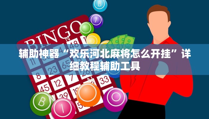 辅助神器“欢乐河北麻将怎么开挂”详细教程辅助工具 辅助神器“欢乐河北麻将怎么开挂”详细教程辅助工具