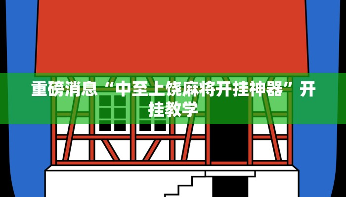 重磅消息“中至上饶麻将开挂神器”开挂教学