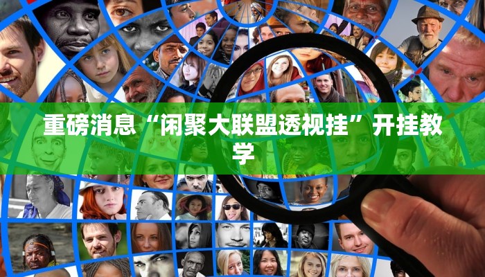 重磅消息“闲聚大联盟透视挂”开挂教学 重磅消息“闲聚大联盟透视挂”开挂教学