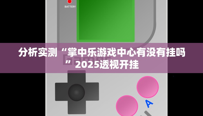 分析实测“掌中乐游戏中心有没有挂吗”2025透视开挂