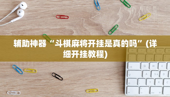 辅助神器“斗棋麻将开挂是真的吗”(详细开挂教程)