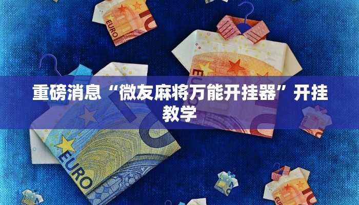 重磅消息“微友麻将万能开挂器”开挂教学