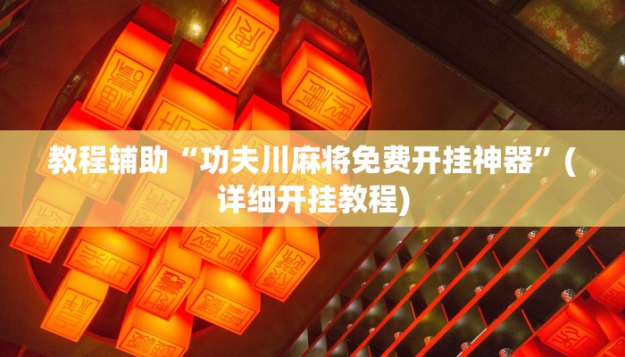 教程辅助“功夫川麻将免费开挂神器”(详细开挂教程) 教程辅助“功夫川麻将免费开挂神器”(详细开挂教程)
