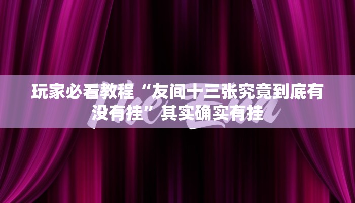 玩家必看教程“友间十三张究竟到底有没有挂”其实确实有挂