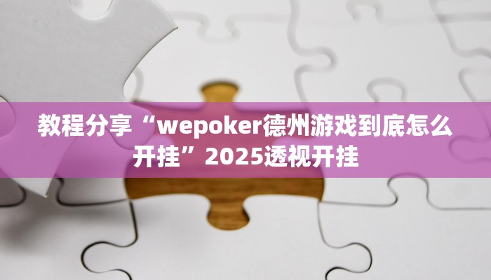 教程分享“wepoker德州游戏到底怎么开挂”2025透视开挂