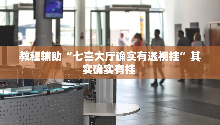 教程辅助“七喜大厅确实有透视挂”其实确实有挂 