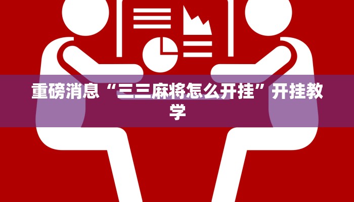重磅消息“三三麻将怎么开挂”开挂教学