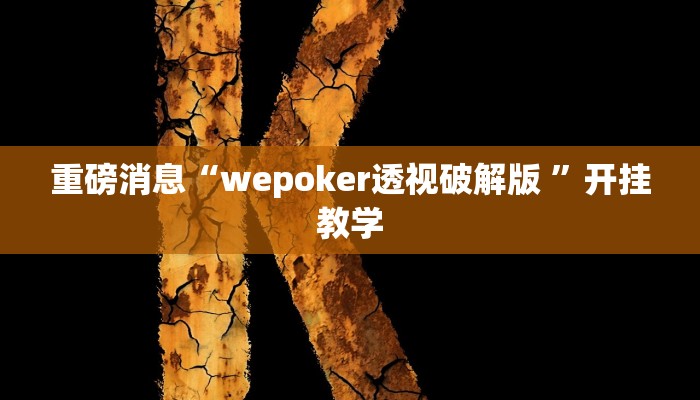 重磅消息“wepoker透视破解版 ”开挂教学 重磅消息“wepoker透视破解版 ”开挂教学