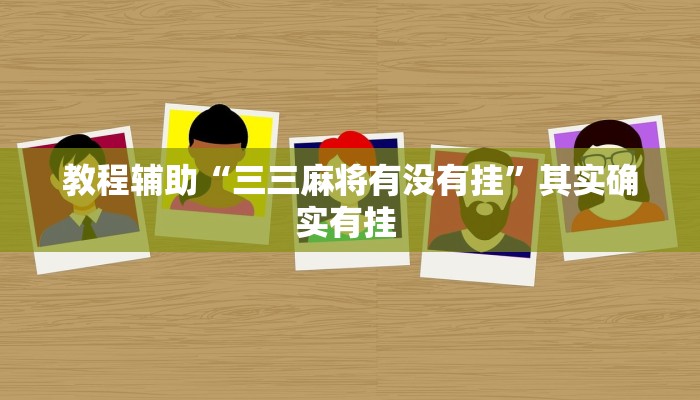 教程辅助“三三麻将有没有挂”其实确实有挂 教程辅助“三三麻将有没有挂”其实确实有挂