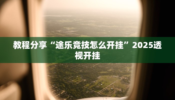 教程分享“途乐竞技怎么开挂”2025透视开挂