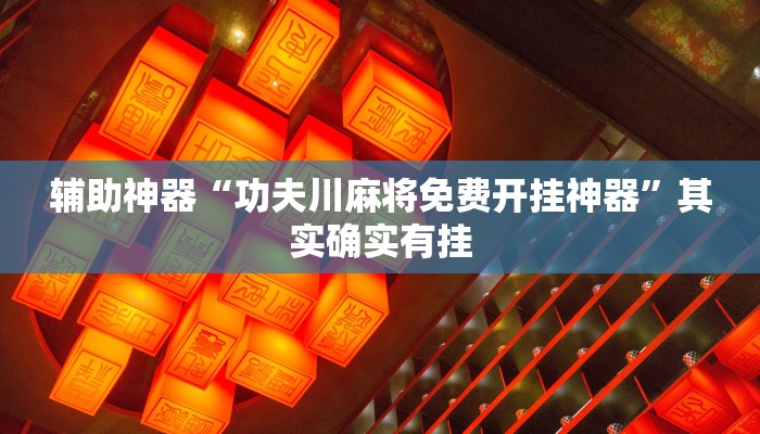 辅助神器“功夫川麻将免费开挂神器”其实确实有挂