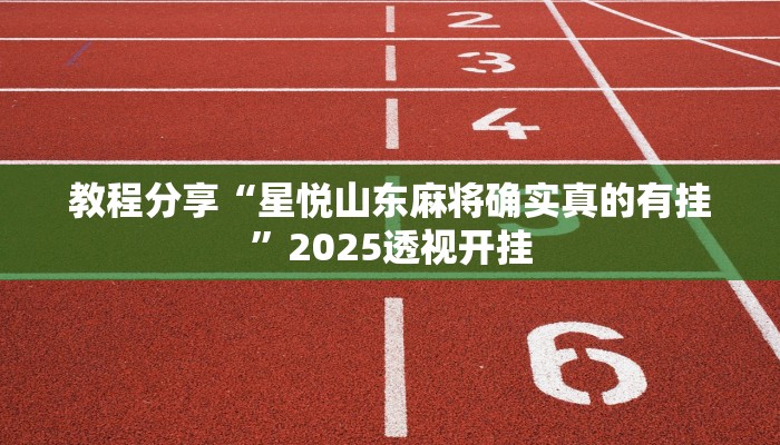 教程分享“星悦山东麻将确实真的有挂”2025透视开挂