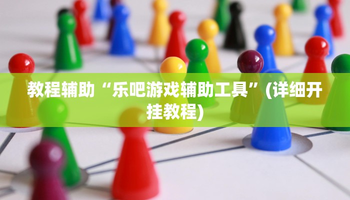 教程辅助“乐吧游戏辅助工具”(详细开挂教程)