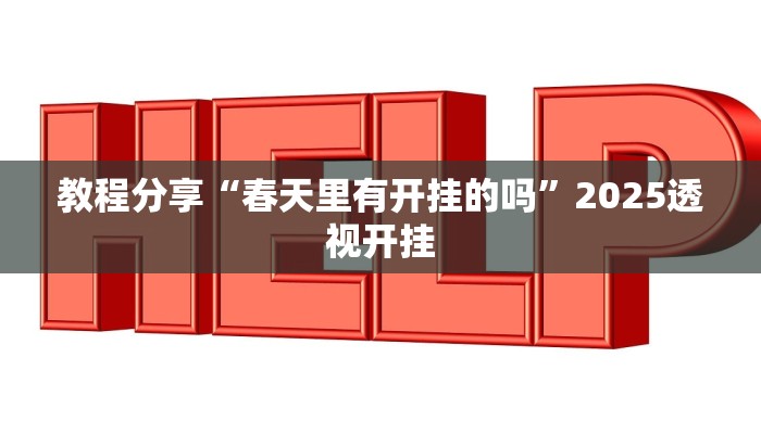 教程分享“春天里有开挂的吗”2025透视开挂