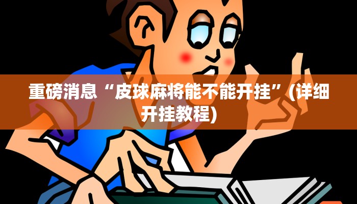 重磅消息“皮球麻将能不能开挂”(详细开挂教程) 重磅消息“皮球麻将能不能开挂”(详细开挂教程)