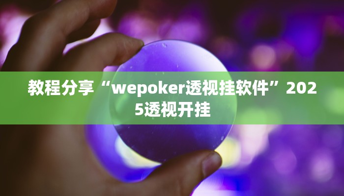 教程分享“wepoker透视挂软件”2025透视开挂 教程分享“wepoker透视挂软件”2025透视开挂