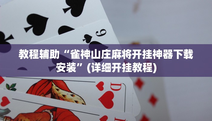 教程辅助“雀神山庄麻将开挂神器下载安装”(详细开挂教程)