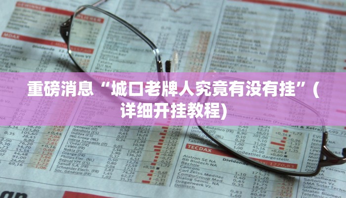 重磅消息“城口老牌人究竟有没有挂”(详细开挂教程)