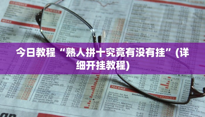 今日教程“熟人拼十究竟有没有挂”(详细开挂教程) 今日教程“熟人拼十究竟有没有挂”(详细开挂教程)