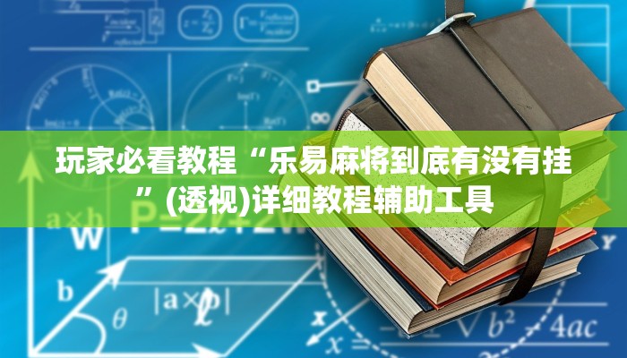 玩家必看教程“乐易麻将到底有没有挂”(透视)详细教程辅助工具 玩家必看教程“乐易麻将到底有没有挂”(透视)详细教程辅助工具