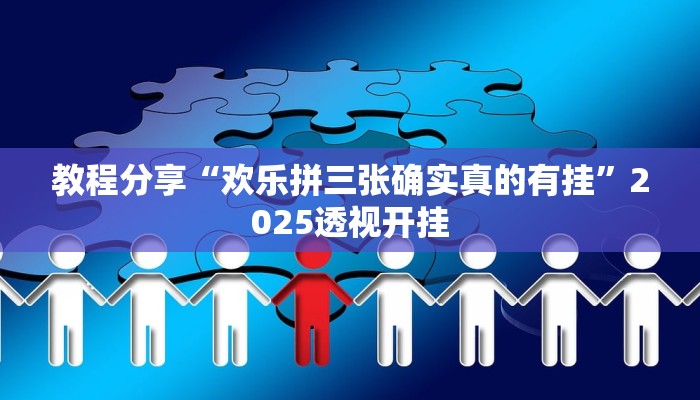 教程分享“欢乐拼三张确实真的有挂”2025透视开挂 教程分享“欢乐拼三张确实真的有挂”2025透视开挂