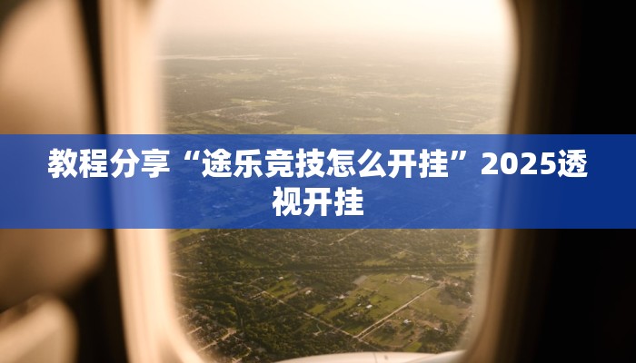 教程分享“途乐竞技怎么开挂”2025透视开挂