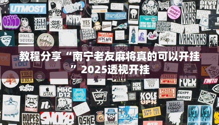 教程分享“南宁老友麻将真的可以开挂”2025透视开挂 教程分享“南宁老友麻将真的可以开挂”2025透视开挂