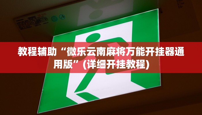 教程辅助“微乐云南麻将万能开挂器通用版”(详细开挂教程) 教程辅助“微乐云南麻将万能开挂器通用版”(详细开挂教程)
